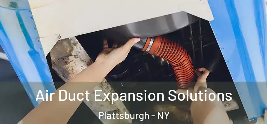  Air Duct Expansion Solutions Plattsburgh - NY