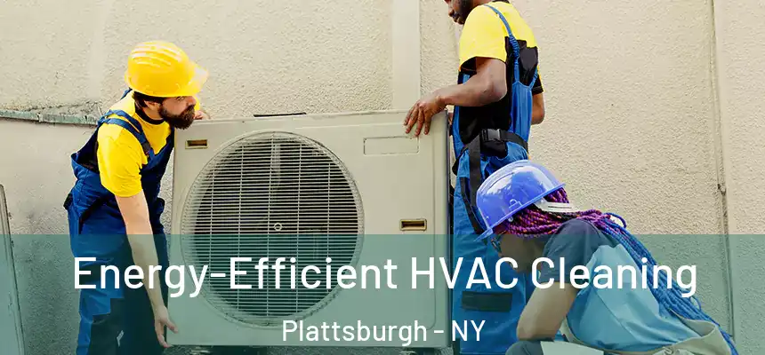  Energy-Efficient HVAC Cleaning Plattsburgh - NY