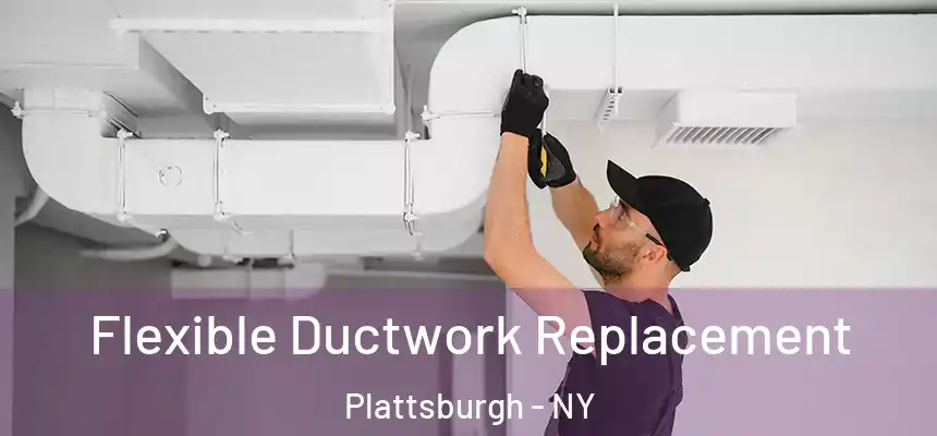 Flexible Ductwork Replacement Plattsburgh - NY